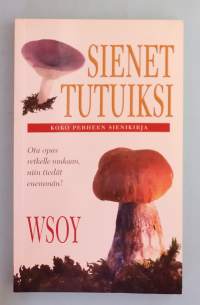 Sienet tutuiksi – Koko perheen sienikirja.   ( sienikirja, sienet, sienestys, retkiopas, ruokasienet )