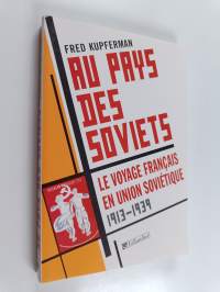 Au pays des Soviets - Le voyage français en Union soviétique 1917-1939