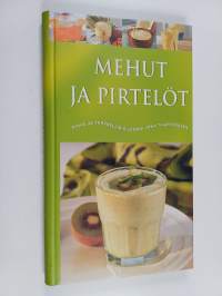 Parhaat mehut ja pirtelöt : ravitsevia ja maistuvia juomia joka tilanteeseen