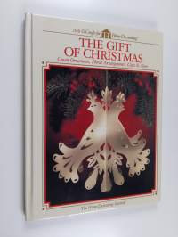 The Gift of christmas : Create ornaments, Floral arrangements, Gifts &amp; more