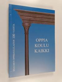 Oppia koulu kaikki : Iisalmen oppikoululaitos 100 vuotta
