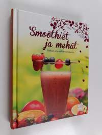Smoothiet ja mehut : raikkaat ja terveelliset voimajuomat