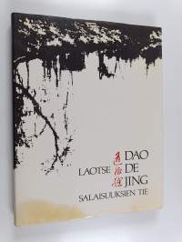 Dao de Jing : Salaisuuksien tie : Laotsen elämänviisautta