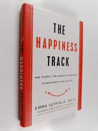 The happiness track : how to apply the science of happiness to accelerate your success