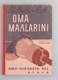 Oma maalarini (Oma-kirjasto n:o 5).  ( maalaus,  pintakäsittely, nostalgia )