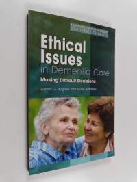Ethical Issues in Dementia Care - Making Difficult Decisions