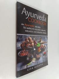 Ayurveda Cookbook - An Ayurvedic Recipes to Improve Holistic Health, Welness and Relieve Stress