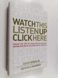 Watch This, Listen Up, Click Here - Inside the 300 Billion Dollar Business Behind the Media You Constantly Consume