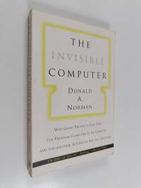 The invisible computer : why good products can fail, the personal computer is so complex, and information appliances are the solution