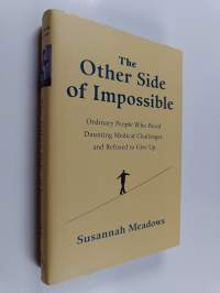 The Other Side of Impossible - Ordinary People who Faced Daunting Medical Challenges and Refused to Give Up