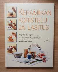 Keramiikan koristelu ja lasitus : inspiroiva opas kiehtovaan käsityöhön