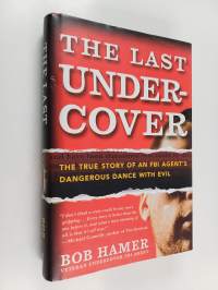 The Last Undercover - The True Story of an FBI Agent's Dangerous Dance with Evil