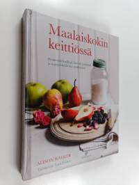 Maalaiskokin keittiössä : perinteisiä herkkuja leivästä juustoon ja marjasäilykkeistä makkaraan