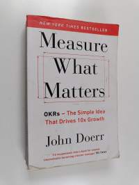 Measure what matters : OKRs - the simple idea that drives 10 x growth
