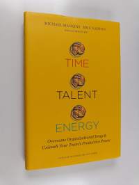 Time, Talent, Energy - Overcome Organizational Drag and Unleash Your Team's Productive Power