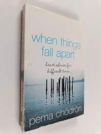 When things fall apart : heart advice for difficult times