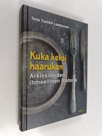 Kuka keksi haarukan : Arkiesineiden ihmeellinen historia