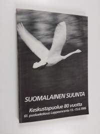 Suomalainen suunta : Keskustapuolue 80 vuotta : 61. puoluekokous Lappeenranta 13.-15.6.1986