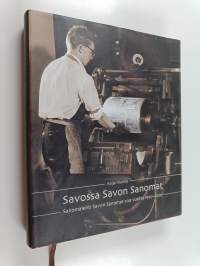 Savossa Savon Sanomat : sanomalehti Savon Sanomat 100 vuotta 1907-2007