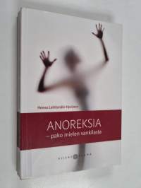 Anoreksia : pako mielen vankilasta