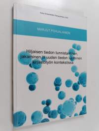 Hiljaisen tiedon tunnistaminen, jakaminen ja uuden tiedon luominen kirjastotyön kontekstissa
