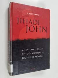 Jihadi John : miten tavallisesta lontoolaispojasta tuli Isisin pyöveli