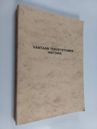 Vantaan terveystoimen historia : terveyden- ja sairaanhoitoa Helsingin kirkkopitäjästä Vantaan kaupunkiin
