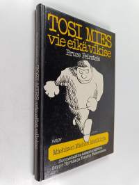 Tosi mies vie eikä vikise eli Miehisen miehen käsikirja