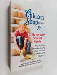Chicken Soup for the Soul : Children with Special Needs - Stories of Love and Understanding for Those Who Care for Children with Disabilities