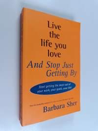 Live the Life You Love and Stop Just Getting by - Start Getting the Most Out of Your Work, Your Goals, Your Life!