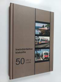 Insinööritaitoa kiskoilla : VRI ry 50 vuotta : Rautateiden insinöörit VRI ry 1956-2006