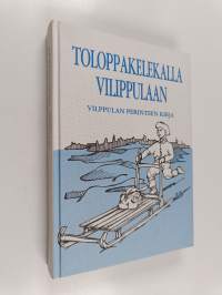 Toloppakelekalla Vilippulaan : sananparsia, leikkiloruja, tuutulauluja, kaskuja ja kaskunpoikasia Vilppulan vaiheilta (signeerattu)