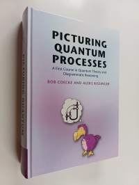 Picturing quantum processes : a first course in quantum theory and diagrammatic reasoning