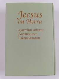 Jeesus on Herra : sydämeni ajatuksia päivittäiseen uskonelämään