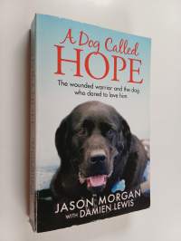 A Dog Called Hope - A Wounded Warrior and the Service Dog Who Saved Him