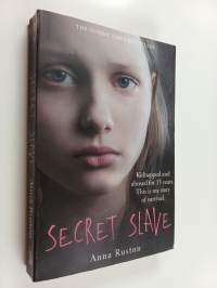 Secret slave : kidnapped and abused for 13 years : this is my story of survival