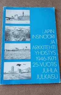 Lapin insinööri- ja arkkitehtiyhdistys r.y. 1946-1971 25-vuotisjuhlajulkaisu