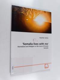 Somalia lives with me : homeland and religion in the lives of Finnish Somalis