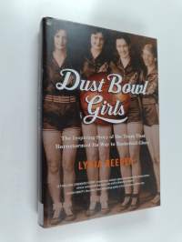 Dust Bowl Girls - The Inspiring Story of the Team that Barnstormed Its Way to Basketball Glory