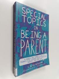Special topics in being a parent : a queer and tender guide to things I've learned the hard way about parenting, mostly the hard way