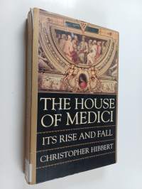 The House of Medici - Its Rise and Fall