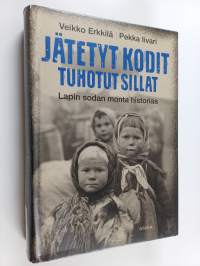 Jätetyt kodit, tuhotut sillat : Lapin sodan monta historiaa