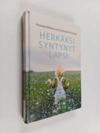 Herkäksi syntynyt lapsi : erityisherkkä lapsi vastasyntyneestä teini-ikään