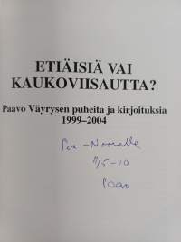 Etiäisiä vai kaukoviisautta? : Paavo Väyrysen puheita ja kirjoituksia 1999-2004 (signeerattu, tekijän omiste)