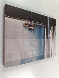 Turku - 2011 - Naantali : Suomen Turku Euroopan silmin ja matka Naantaliin = Turku through European eyes - and visit to Naantali = Finlands Åbo sett med Europas ö...