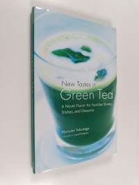 New Tastes in Green Tea : A Novel Flavor for Familiar Drinks, Dishes, and Desserts
