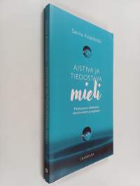 Aistiva ja tiedostava mieli : Meditaation näkökulma tietoisuuteen ja psyykeen
