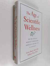 The Age of Scientific Wellness : Why the Future of Medicine Is Personalized, Predictive, Data-Rich, and in Your Hands