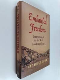 Embattled Freedom : Journeys Through the Civil War's Slave Refugee Camps