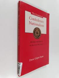 The Creation of Confederate Nationalism - Ideology and Identity in the Civil War South